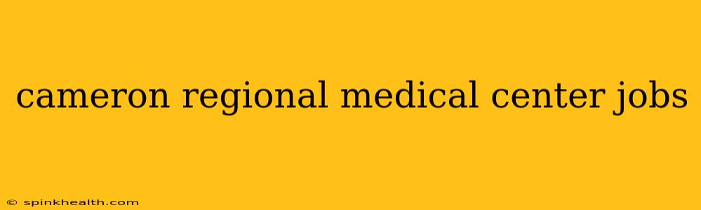 cameron regional medical center jobs