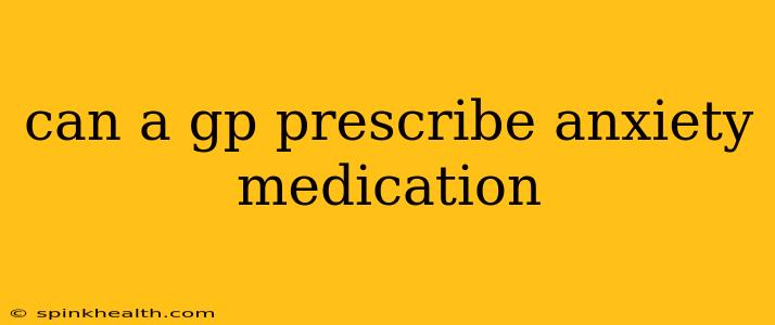 can a gp prescribe anxiety medication