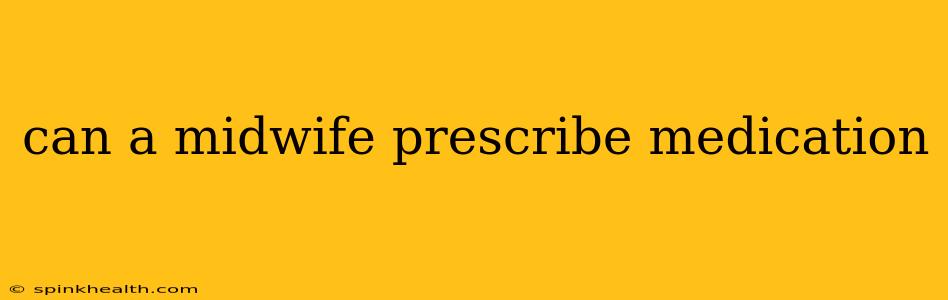 can a midwife prescribe medication