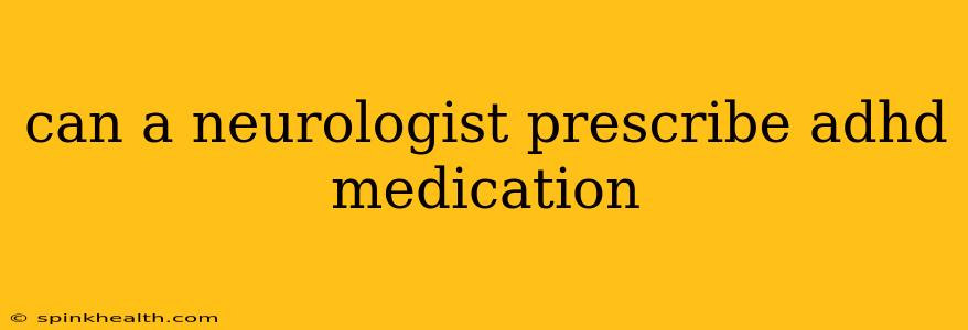 can a neurologist prescribe adhd medication
