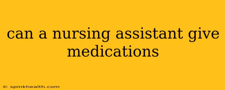 can a nursing assistant give medications