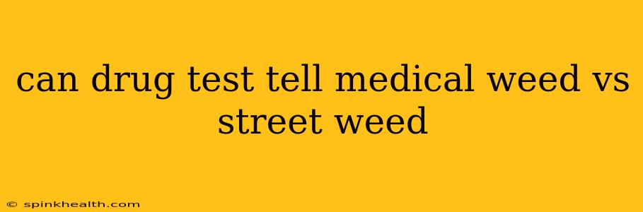 can drug test tell medical weed vs street weed