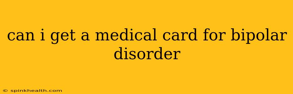 can i get a medical card for bipolar disorder