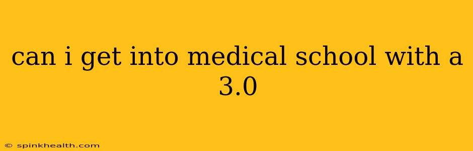 can i get into medical school with a 3.0