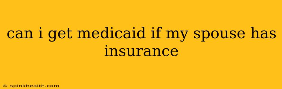 can i get medicaid if my spouse has insurance
