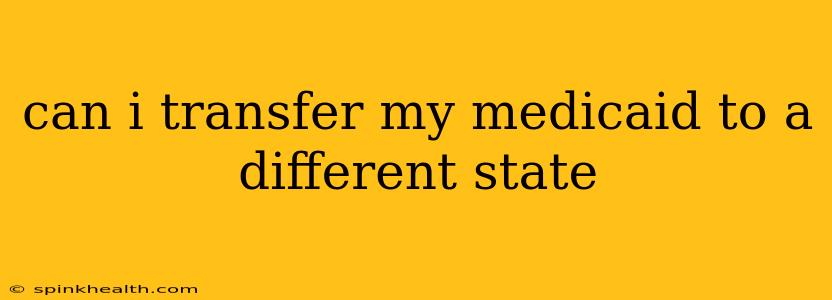 can i transfer my medicaid to a different state