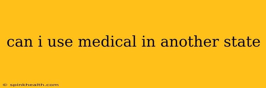can i use medical in another state