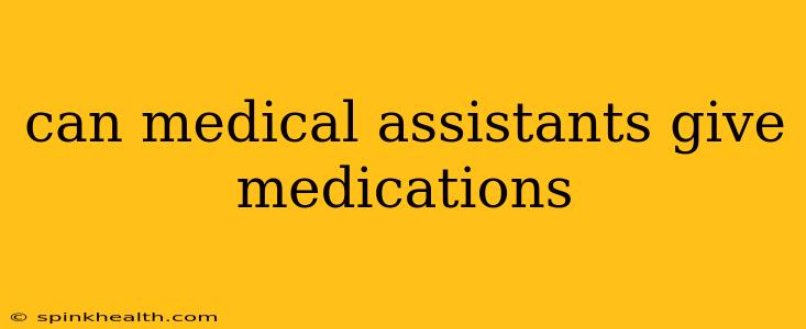 can medical assistants give medications