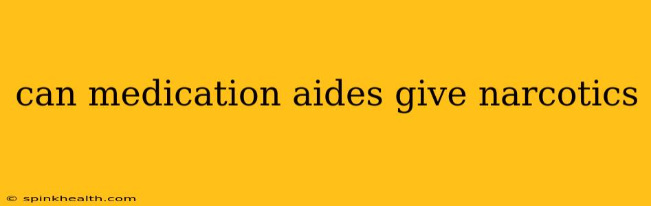 can medication aides give narcotics