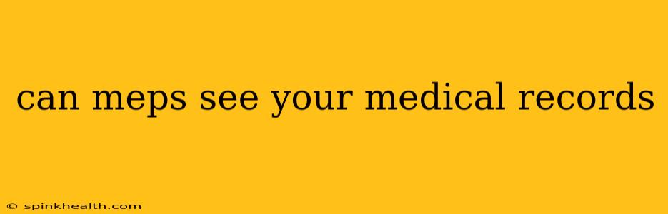 can meps see your medical records