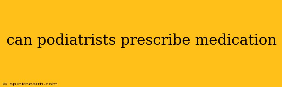 can podiatrists prescribe medication