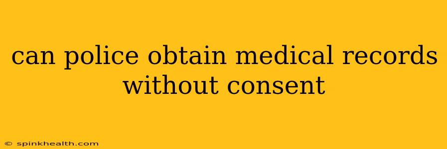 can police obtain medical records without consent