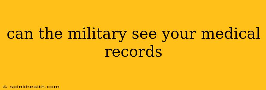 can the military see your medical records