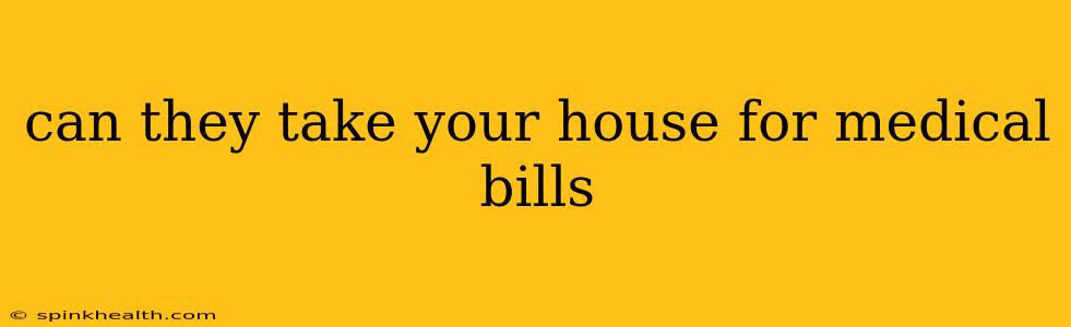 can they take your house for medical bills