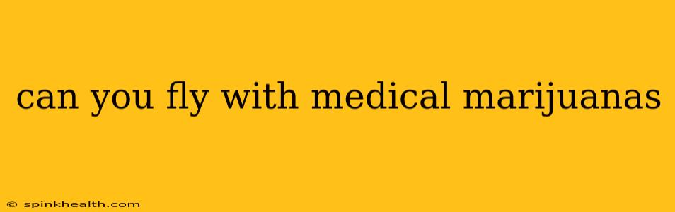 can you fly with medical marijuanas