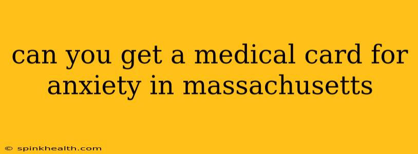 can you get a medical card for anxiety in massachusetts