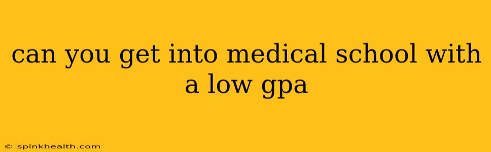 can you get into medical school with a low gpa