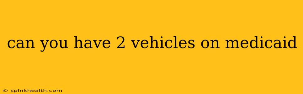 can you have 2 vehicles on medicaid