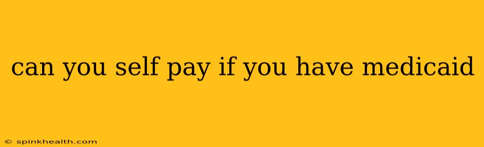 can you self pay if you have medicaid
