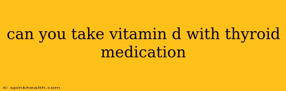 can you take vitamin d with thyroid medication