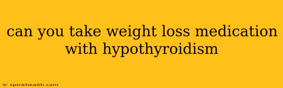 can you take weight loss medication with hypothyroidism