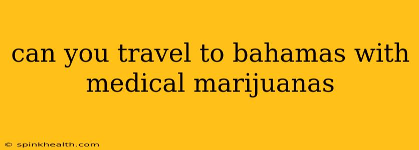 can you travel to bahamas with medical marijuanas
