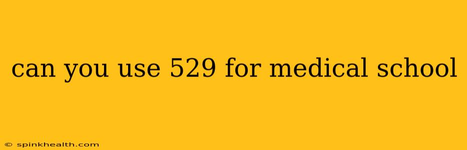 can you use 529 for medical school