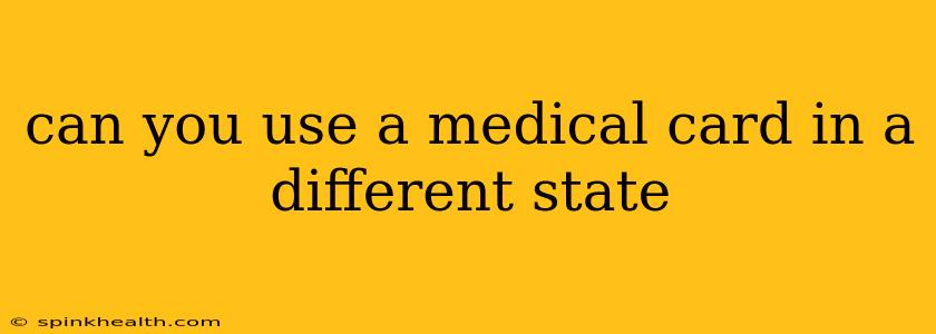 can you use a medical card in a different state