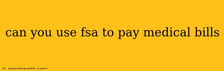 can you use fsa to pay medical bills