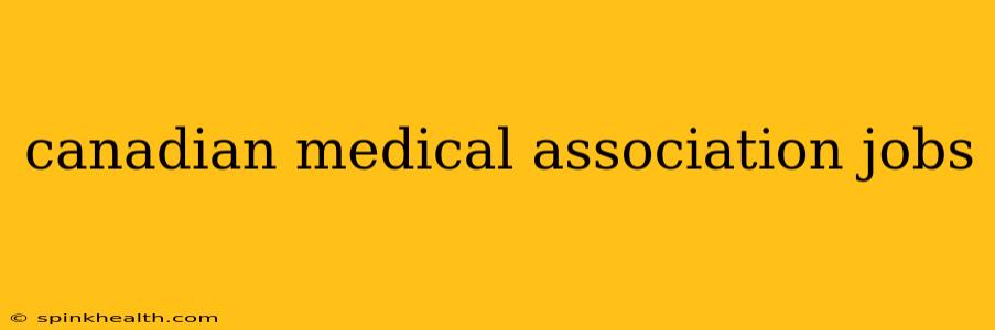 canadian medical association jobs