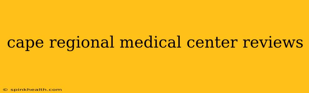 cape regional medical center reviews