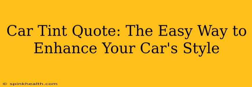 Car Tint Quote: The Easy Way to Enhance Your Car's Style