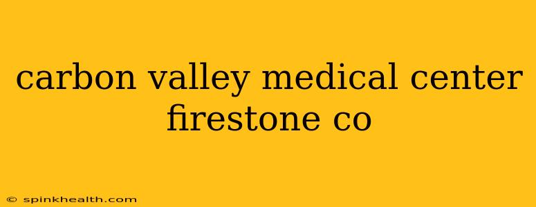 carbon valley medical center firestone co