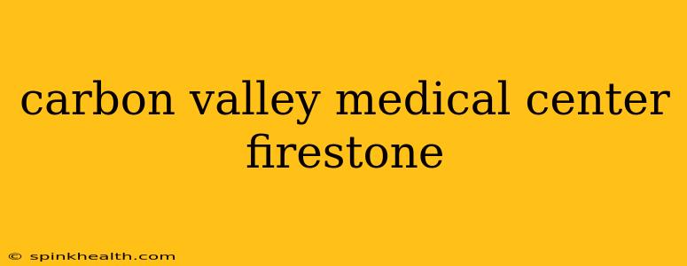 carbon valley medical center firestone