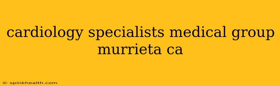 cardiology specialists medical group murrieta ca