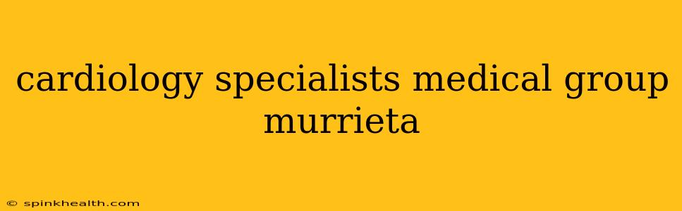 cardiology specialists medical group murrieta