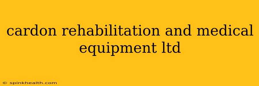 cardon rehabilitation and medical equipment ltd