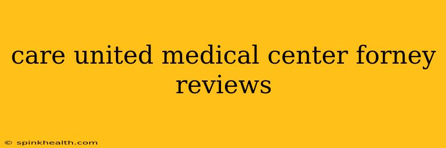 care united medical center forney reviews