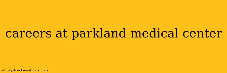 careers at parkland medical center