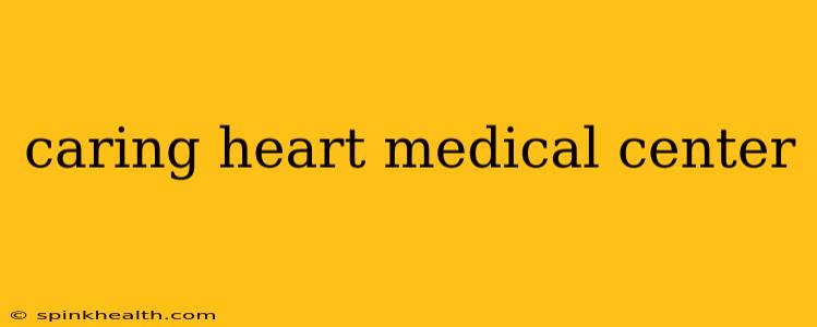 caring heart medical center