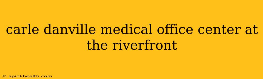 carle danville medical office center at the riverfront