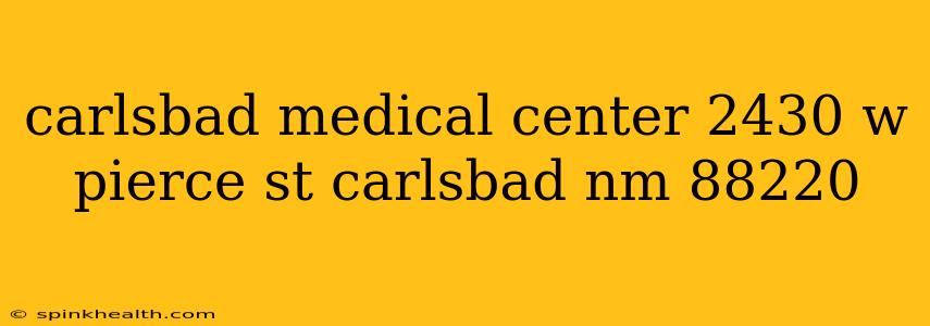 carlsbad medical center 2430 w pierce st carlsbad nm 88220