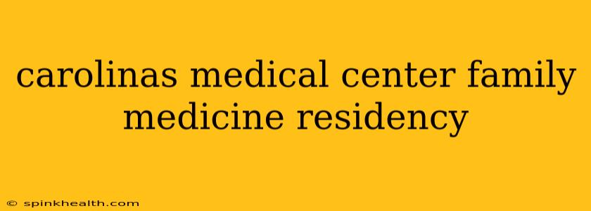 carolinas medical center family medicine residency