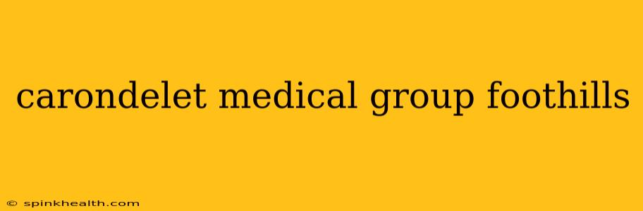 carondelet medical group foothills