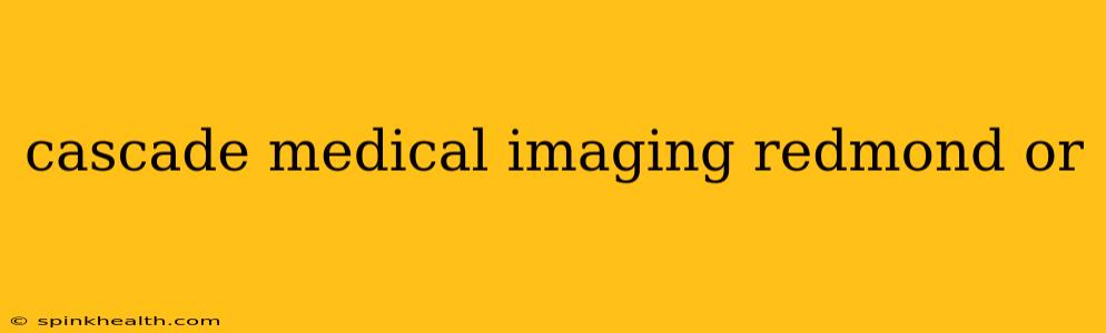 cascade medical imaging redmond or