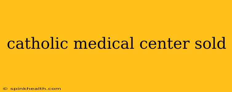 catholic medical center sold