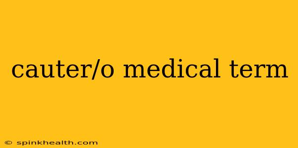 cauter/o medical term