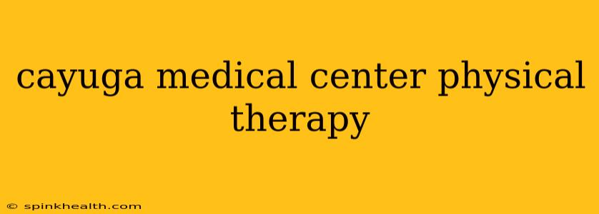 cayuga medical center physical therapy
