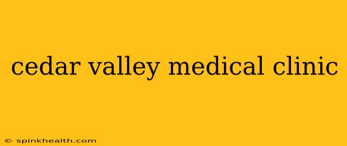 cedar valley medical clinic