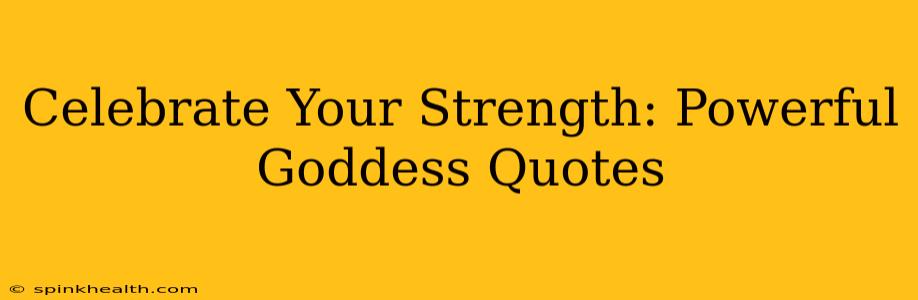 Celebrate Your Strength: Powerful Goddess Quotes